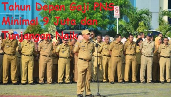 Tahun Depan Gaji PNS Minimal 9 Juta dan Tunjangan Naik