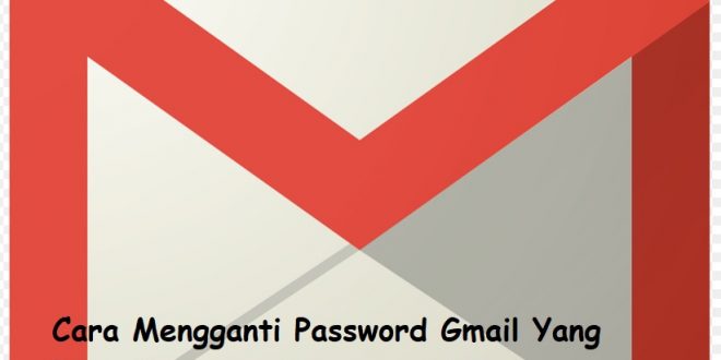 Cara Mengganti Password Gmail Yang Lupa di Laptop dan Lewat HP