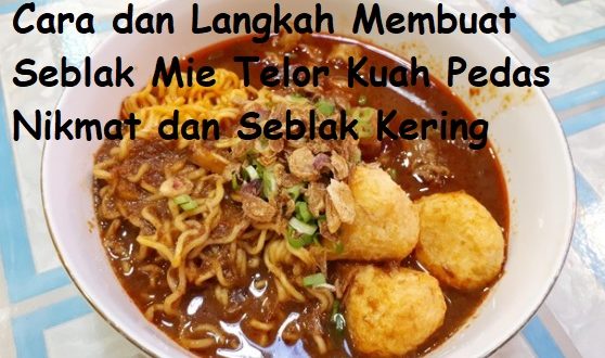 Cara dan Langkah Membuat Seblak Mie Telor Kuah Pedas Nikmat dan Seblak Kering