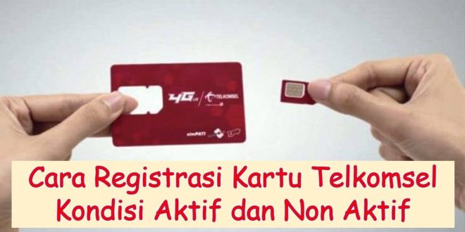 Cara Registrasi Kartu Telkomsel Kondisi Aktif dan Non Aktif