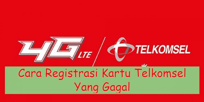 Cara Registrasi Kartu Telkomsel Yang Gagal