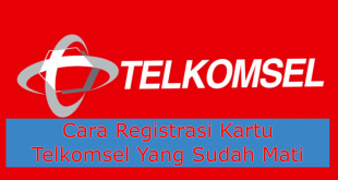 Cara Registrasi Kartu Telkomsel Yang Sudah Mati