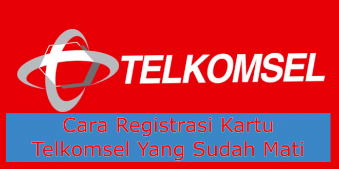 Cara Registrasi Kartu Telkomsel Yang Sudah Mati