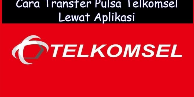 Cara Transfer Pulsa Telkomsel Lewat Aplikasi