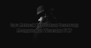 Cara Melacak Keberadaan Seseorang Menggunakan WhatsApp