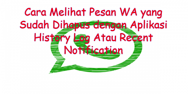 Cara Melihat Pesan WA yang Sudah Dihapus Dengan Aplikasi History Log atau Recent Notification