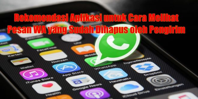 Cara Melihat Pesan WA yang Sudah Dihapus Oleh Pengirim