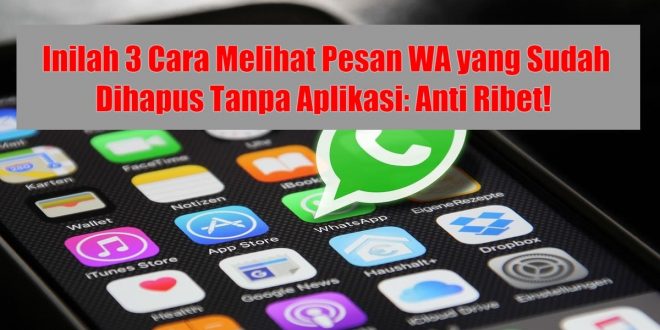 Cara Melihat Pesan WA yang Sudah Dihapus Tanpa Aplikasi