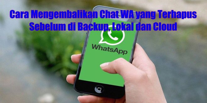 Cara Mengembalikan Chat WA yang Terhapus Sebelum di Backup