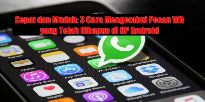 Cara Mengetahui Pesan Whatsapp Yang Telah Dihapus Di HP Android