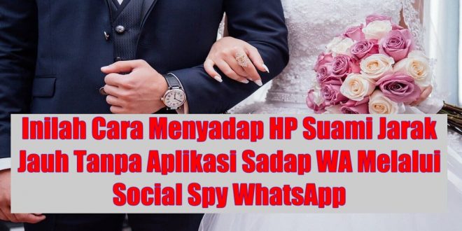 Cara Menyadap HP Suami Jarak Jauh Tanpa Aplikasi