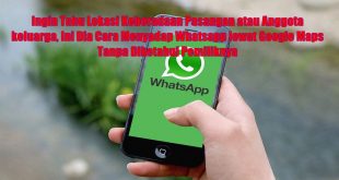 Cara Menyadap Whatsapp Lewat Google Maps Tanpa Diketahui Pemiliknya