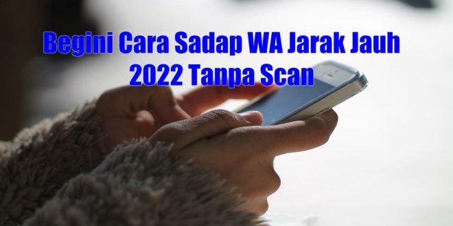 Cara Sadap WA Jarak Jauh 2022 Tanpa Scan