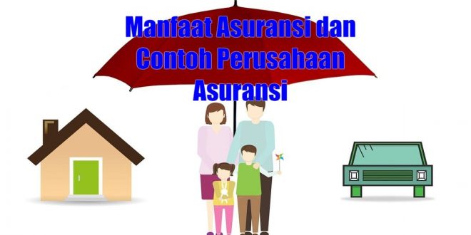 Jelaskan Manfaat Asuransi dan Berikan Contoh Perusahaan Asuransi