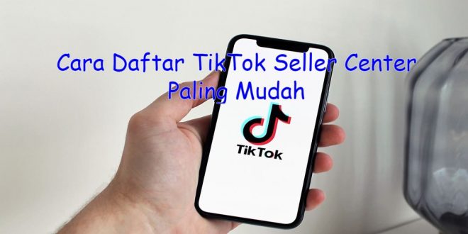 Cara Daftar Tiktok Seller Center