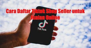 Cara Daftar Tiktok Shop Seller Untuk Jualan Online