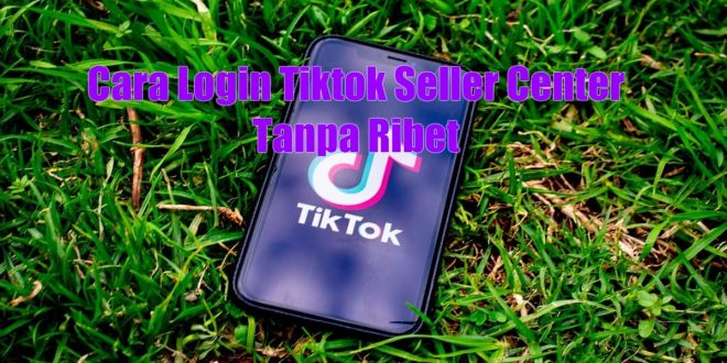 Cara Login Tiktok Seller Center