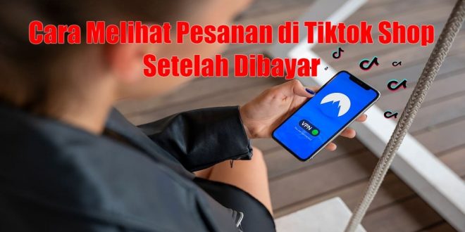 Cara Melihat Pesanan di Tiktok Shop