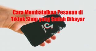 Cara Membatalkan Pesanan di Tiktok Shop yang Sudah Dibayar