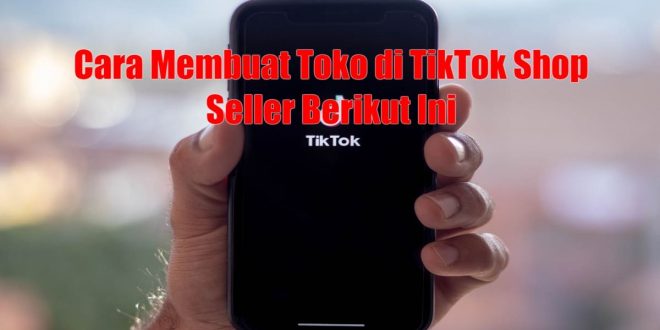 Cara Membuat Toko di TikTok Shop Seller