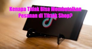 Kenapa Tidak Bisa Membatalkan Pesanan di Tiktok Shop