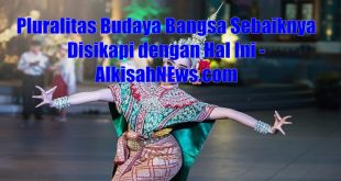 Pluralitas Budaya Bangsa Sebaiknya Disikapi Dengan