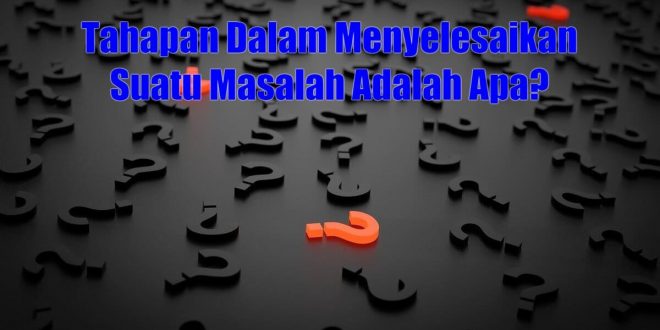 Tahapan Dalam Menyelesaikan Suatu Masalah Adalah