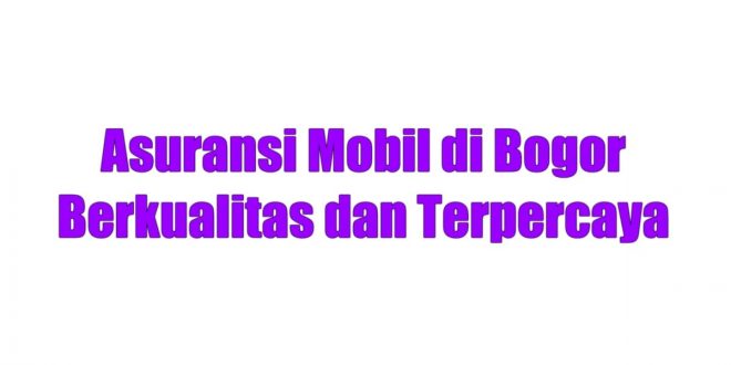 Asuransi Mobil di Bogor Berkualitas dan Terpercaya