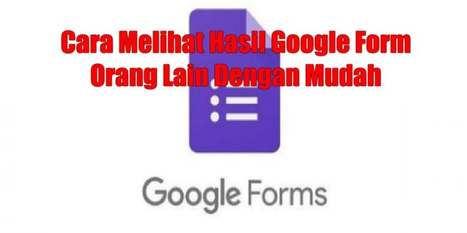 Cara Melihat Hasil Google Form Orang Lain di Laptop Atau HP