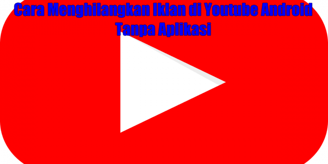 Cara Menghilangkan Iklan di Youtube Android Tanpa Aplikasi