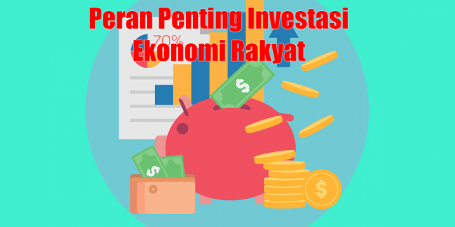 Mengapa Investasi Ekonomi Rakyat Perlu Mendapatkan Perhatian Khusus dari Pemerintah