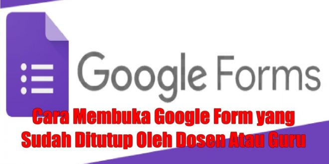 Tips Bagaimana Cara Membuka Google Form yang Sudah Ditutup Oleh Dosen Atau Guru