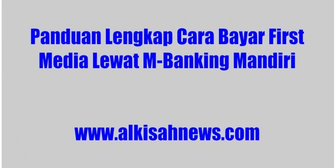 Cara Bayar First Media Lewat M-Banking Mandiri