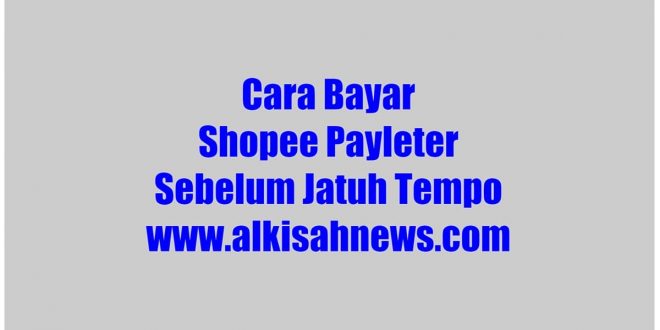 Cara Bayar Shopee Payleter Sebelum Jatuh Tempo