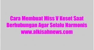 Cara Membuat Miss V Keset Saat Berhubungan Agar Selalu Harmonis