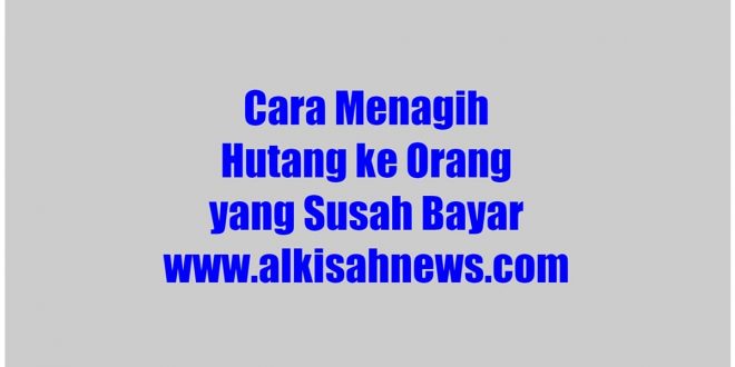 Cara Menagih Hutang Ke Orang Yang Susah Bayar