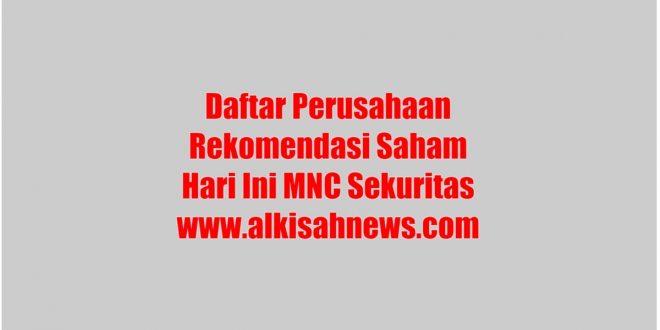 Daftar Perusahaan Rekomendasi Saham Hari Ini MNC Sekuritas