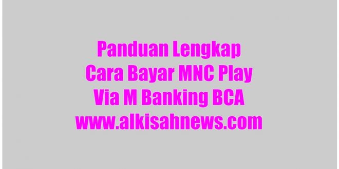 Panduan Lengkap Cara Bayar MNC Play Via M Banking BCA