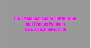 Cara Membuat Kamera HP Android Jadi Tembus Pandang