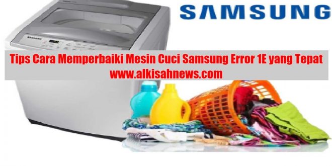 Cara Memperbaiki Mesin Cuci Samsung Error 1E yang Tepat
