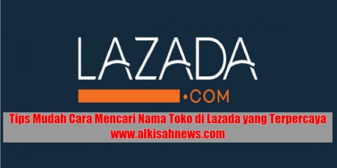 Cara Mencari Nama Toko di Lazada yang Terpercaya