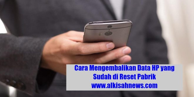 Cara Mengembalikan Data HP yang Sudah di Reset Pabrik