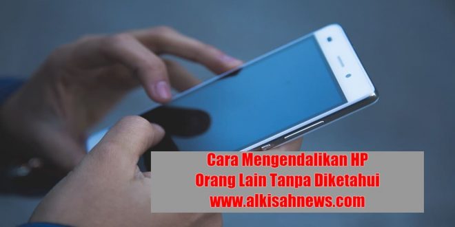 Cara Mengendalikan HP Orang Lain Tanpa Diketahui