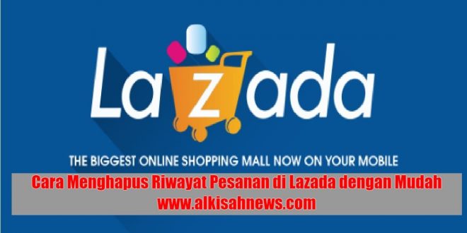 Cara Menghapus Riwayat Pesanan di Lazada dengan Mudah