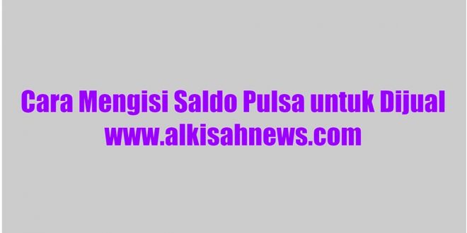 Cara Mengisi Saldo Pulsa untuk Dijual