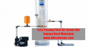 Cara Pasang Filter Air Sumur Bor Supaya Hasil Maksimal