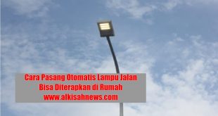 Cara Pasang Otomatis Lampu Jalan Bisa Diterapkan di Rumah