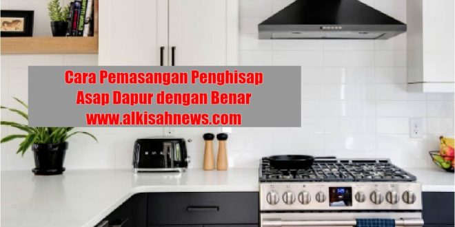 Cara Pemasangan Penghisap Asap Dapur dengan Benar