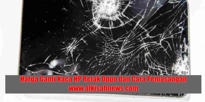 Harga Ganti Kaca HP Retak Oppo dan Cara Pemasangan