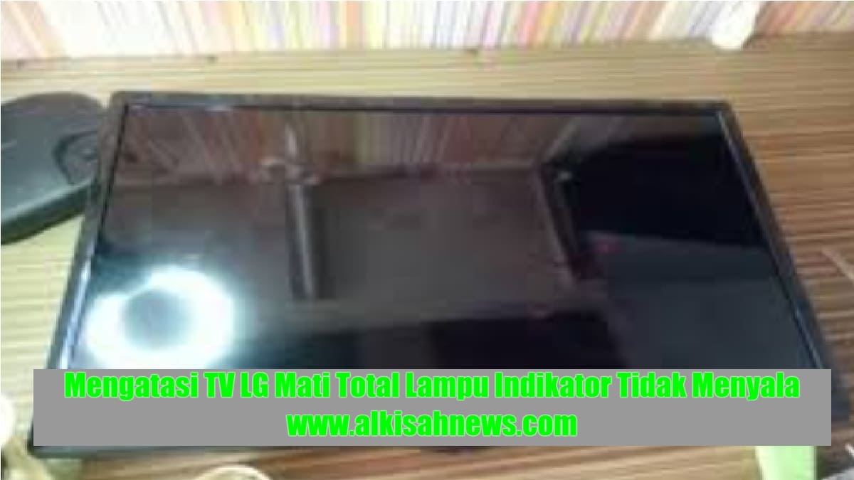 Mengatasi TV LG Mati Total Lampu Indikator Tidak Menyala